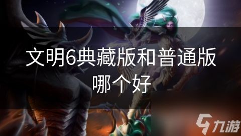 文明6典藏版和普通版哪个好