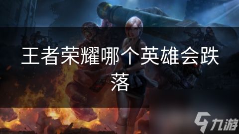 王者荣耀哪个英雄会跌落
