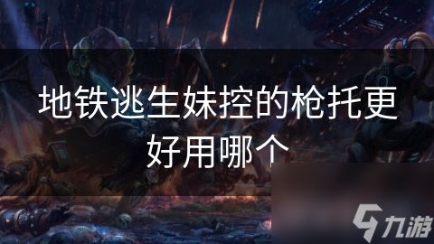 地铁逃生妹控的枪托更好用哪个