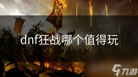 dnf狂战哪个值得玩