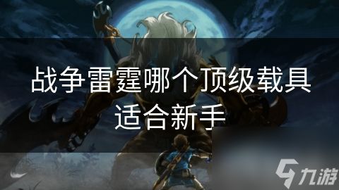 战争雷霆哪个顶级载具适合新手