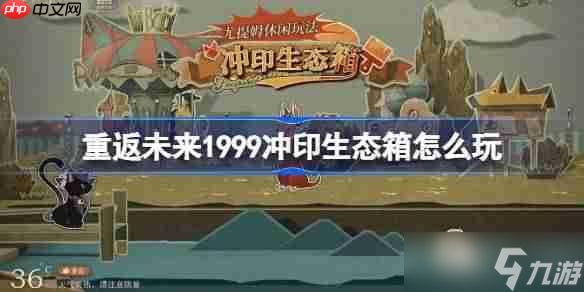 重返未来1999冲印生态箱怎么玩-重返未来冲印生态箱活动玩法一览