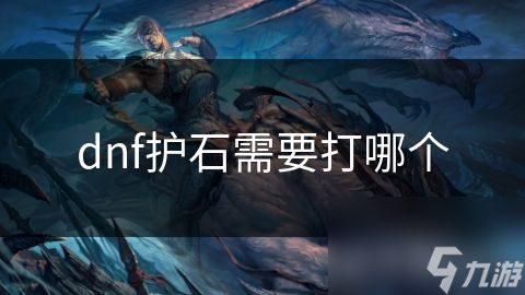 dnf护石需要打哪个
