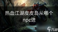 热血江湖皮皮岛从哪个npc进