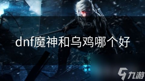 dnf魔神和乌鸡哪个好