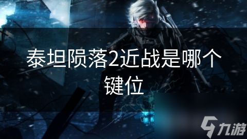 泰坦陨落2近战是哪个键位