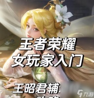 王昭君辅助怎么玩厉害 怎么发挥王昭君的最大辅助潜力