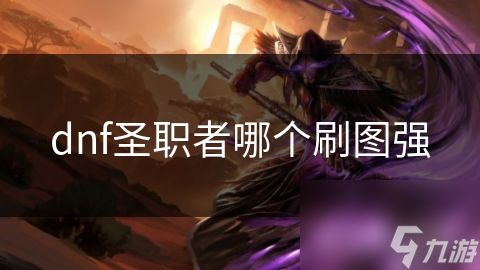 dnf圣职者哪个刷图强