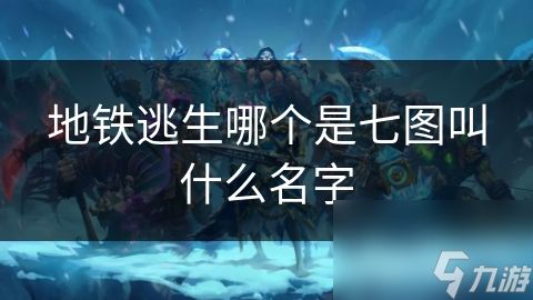 地铁逃生哪个是七图叫什么名字