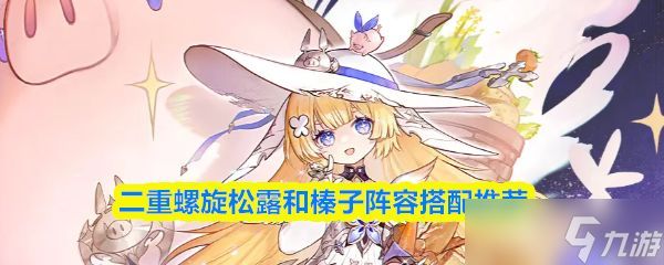 《二重螺旋》松露和榛子阵容搭配推荐