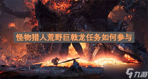 怪物猎人荒野巨戟龙任务如何参与