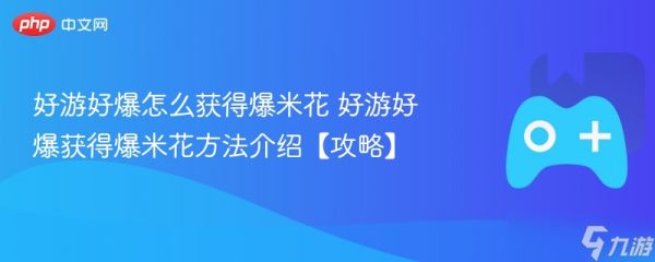 好游好爆怎么获得爆米花 好游好爆获得爆米花方法介绍【攻略】