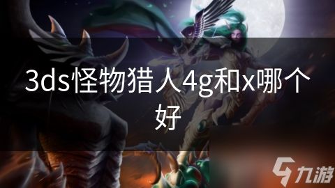 3ds怪物猎人4g和x哪个好