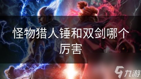 怪物猎人锤和双剑哪个厉害