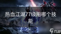 热血江湖77级用哪个技能