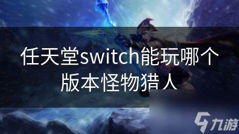 任天堂switch能玩哪个版本怪物猎人