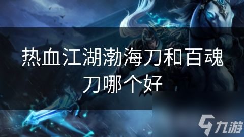 热血江湖渤海刀和百魂刀哪个好