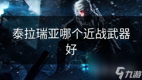 泰拉瑞亚哪个近战武器好