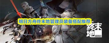 明日方舟终末地管理员装备如何搭配