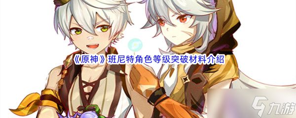 原神班尼特突破材料介绍