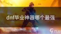 dnf毕业神器哪个最强