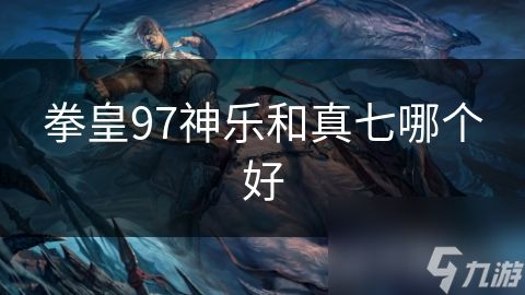 拳皇97神乐和真七哪个好