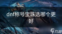 dnf称号宝珠选哪个更好