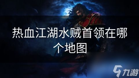 热血江湖水贼首领在哪个地图