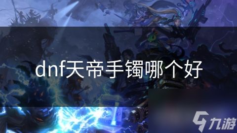 dnf天帝手镯哪个好