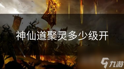 神仙道聚灵多少级开
