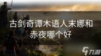 古剑奇谭木语人末娜和赤夜哪个好