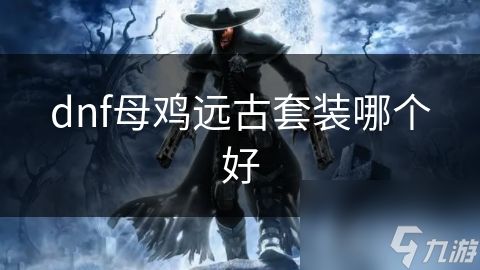 dnf母鸡远古套装哪个好