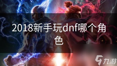 2018新手玩dnf哪个角色