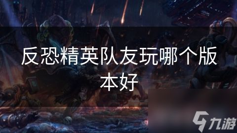 反恐精英队友玩哪个版本好