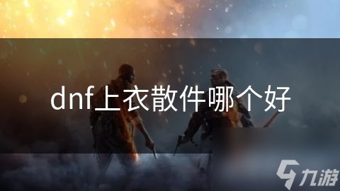 dnf上衣散件哪个好