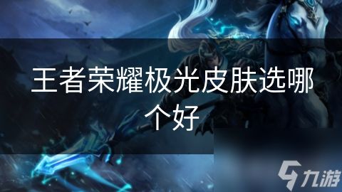王者荣耀极光皮肤选哪个好