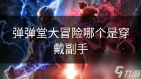 弹弹堂大冒险哪个是穿戴副手