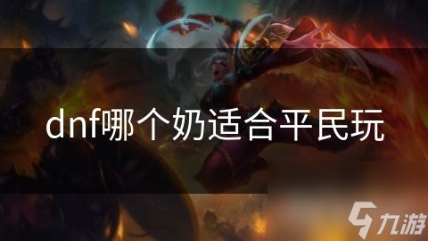 dnf哪个奶适合平民玩