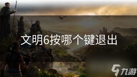 文明6按哪个键退出
