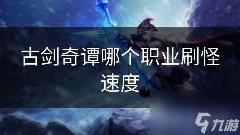 古剑奇谭哪个职业刷怪速度