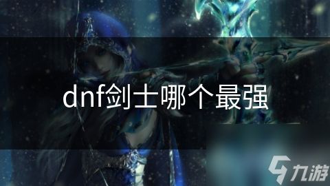 dnf剑士哪个最强