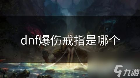 dnf爆伤戒指是哪个