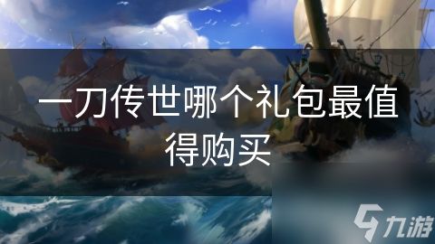 一刀传世哪个礼包最值得购买
