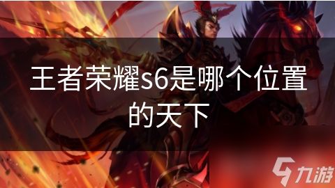 王者荣耀s6是哪个位置的天下