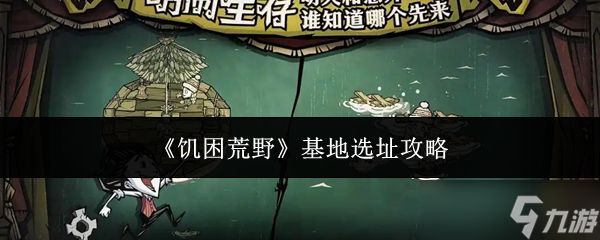 饥困荒野基地怎么选址基地选址攻略