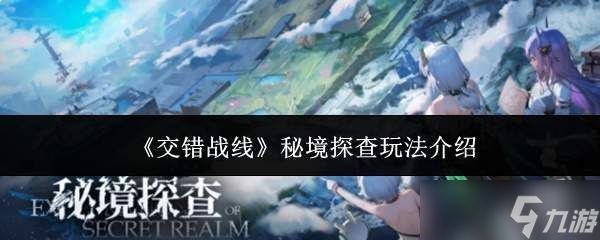 交错战线秘境探查怎么玩秘境探查玩法介绍
