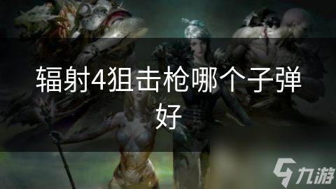 辐射4狙击枪哪个子弹好