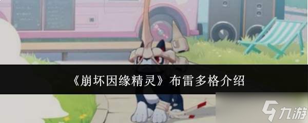 <a id='link_pop' class='keyword-tag' href='https://www.9game.cn/bhyyjl/'>崩坏因缘精灵</a>布雷多格怎么样布雷多格介绍