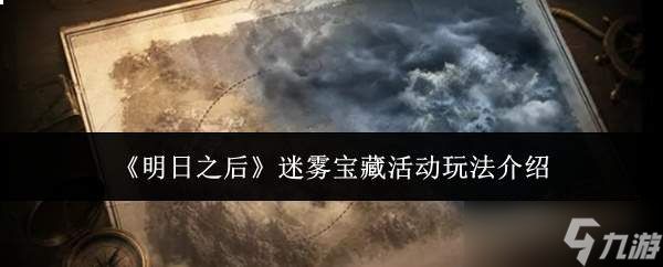 明日之后迷雾宝藏活动怎么玩迷雾宝藏活动玩法介绍