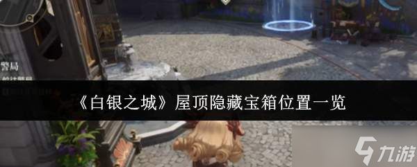 白银之城屋顶隐藏宝箱在哪里屋顶隐藏宝箱位置一览
